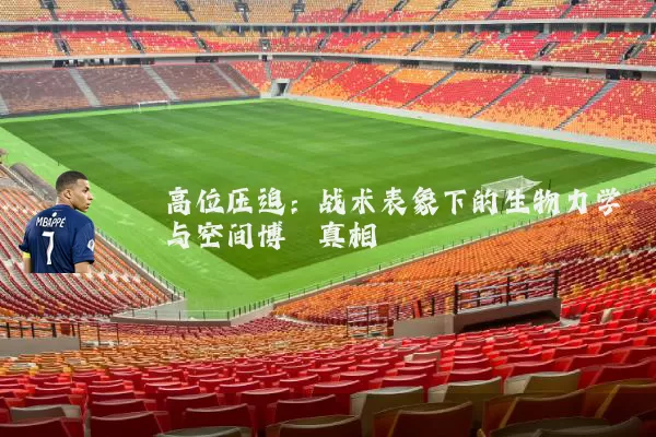 高位压迫:战术表象下的生物力学与空间博弈真相