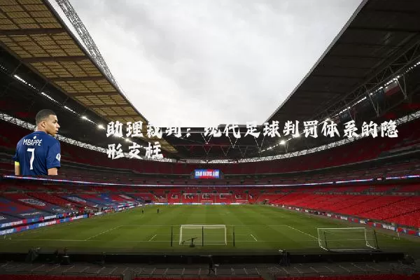 助理裁判:现代足球判罚体系的隐形支柱