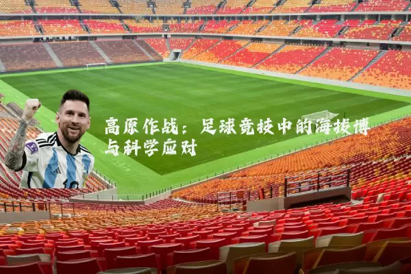 高原作战：足球竞技中的海拔博弈与科学应对
