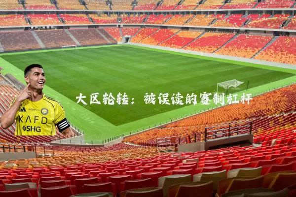 大区轮转:被误读的赛制杠杆