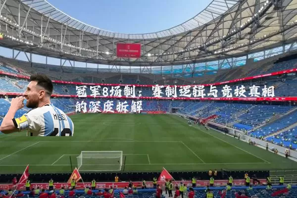 冠军8场制:赛制逻辑与竞技真相的深度拆解